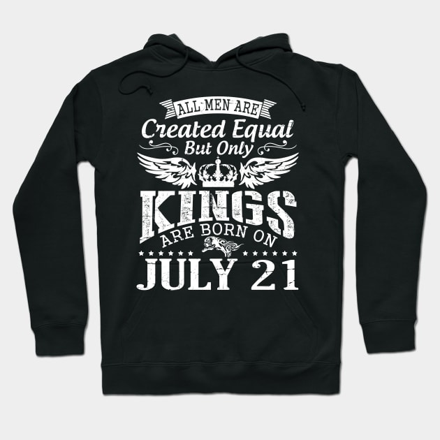 All Men Are Created Equal But Only Kings Are Born On July 21 Happy Birthday To Me You Papa Dad Son Hoodie by DainaMotteut